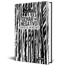 OLHAR em NEGATIVO - Contos de Um Instante - Assiz de Andrade - Impresso OLHAR em NEGATIVO - Contos de Um Instante - Assiz de Andrade - Impresso