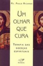 Olhar que cura, um - terapia das doenças espirituais Olhar que cura, um - terapia das doenças espirituais