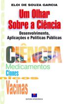 Olhar Sobre a Ciência, Um: Desenvolvimento, Aplicações e Políticas Públicas