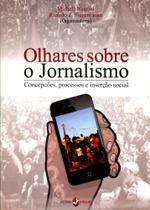 Olhares Sobre o Jornalismo - Concepções, Processos e Inserção Social