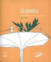 Olhares. Visões Sobre A Obra de João Filgueiras Lima