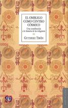 Ombligo Como Centro Cósmico Una Contribución A La Historia De Las Religiones, El Ombligo Como Centro Cósmico Una Contribución A La Historia De Las Religiones, El