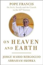 On Heaven And Earth - Pope Francis On Faith, Family, And The Church In The Twenty-first Century - NENHUMA