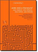Onde esta a literatura - seus espacos, seus leitores, seus textos, suas le Onde esta a literatura - seus espacos, seus leitores, seus textos, suas le