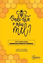 Onde Está O Meu Mel - Um Conto Para Desenvolvimento Pessoal