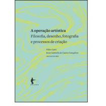 Operação Artística, A: Filosofia, Desenho, Fotografia E Processos De Criação - EDUFBA