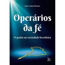 Operários Da Fé - o Padre Na Sociedade Brasileira - MATRIX