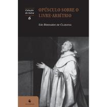 Opúsculo sobre o livre-arbítrio (São Bernardo de Claraval) Opúsculo sobre o livre-arbítrio (São Bernardo de Claraval)