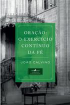 Oração o Exercício Contínuo da Fé, João Calvino - Vida
