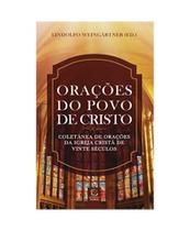 Orações do Povo de Cristo - Coletânea de Orações da Igreja Cristã de Vinte Séculos - Esperança