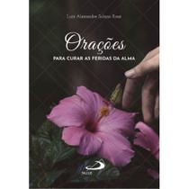 Orações para curar as feridas da alma - - PAULUS