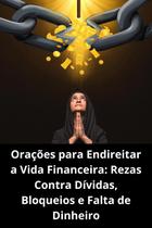 Orações para Endireitar a Vida Financeira Rezas Contra Dívidas, Bloqueios e Falta de Dinheiro