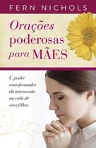 Oracoes poderosas para maes - o poder transformador da intercessao na vida - THOMAS NELSON BRASIL