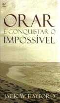 Orar é Conquistar o Impossível, Jack W. Hayford - Vida Orar é Conquistar o Impossível, Jack W. Hayford - Vida