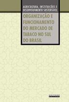 Organização e funcionamento do mercado de tabaco no sul do brasil: agricultura, instituições e desenvolvimento sustentável - UNICAMP