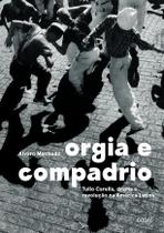 Orgia e Compadrio - Tulio Carella, Drama e Revolução na América Latina Orgia e Compadrio - Tulio Carella, Drama e Revolução na América Latina