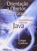 Orientacao a Objetos na Pratica: Aprendendo Orientacao a Objetos com Java - Ciencia Moderna