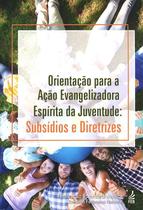 Orientação Para a Ação Evangelizadora Espírita da Juventude: Subsídios e Diretrizes - Feb Orientação Para a Ação Evangelizadora Espírita da Juventude: Subsídios e Diretrizes - Feb