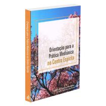 Orientação para a Prática Mediúnica no Centro Espírita Orientação para a Prática Mediúnica no Centro Espírita