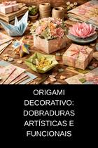 Origami Decorativo Dobraduras Artísticas e Funcionais Origami Decorativo Dobraduras Artísticas e Funcionais