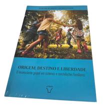 Origem, Destino e Liberdade - O Inconsciente Grupal em Sistemas e Constelações Familiares - Jakob Robert Schneider