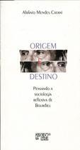 Origem e Destino Pensando a Sociologia Reflexiva de Bourdieu - Mercado de Letras