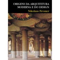Origens da arquitetura moderna e do design - MARTINS - MARTINS FONTES Origens da arquitetura moderna e do design - MARTINS - MARTINS FONTES