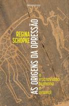 Origens Da Opressão, As: A Escravidão Humana e Animal - Origens Da Opressão, As: A Escravidão Humana e Animal -