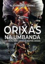 Orixas na Umbanda: Um Deus, Sete Linhas e Muitos Orixas ( Nova Edicao)