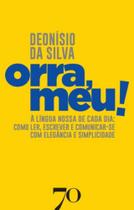 Ôrra, Meu! - A Língua Nossa De Cada Dia: Como Ler, Escrever E Comunicar-Se Com Elegância E Simplicid - EDICOES 70