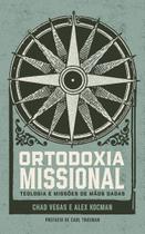 Ortodoxia Missional Teologia e Missões de Mãos Dadas Chad Vegas