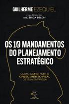 Os 10 Mandamentos Do Planejamento Estratégico - Como Construir O Crescimento Real De Sua Empresa!