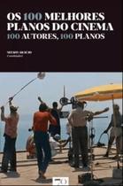 Os 100 Melhores Planos do Cinema: 100 Autores, 100 Planos