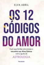 Os 12 códigos do amor: cure suas feridas emocionais e encontre sua alma gêmea com a ajuda da astrologia Os 12 códigos do amor: cure suas feridas emocionais e encontre sua alma gêmea com a ajuda da astrologia