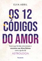 Os 12 códigos do amor: cure suas feridas emocionais e encontre sua alma gêmea com a ajuda da astrologia - PENSAMENTO Os 12 códigos do amor: cure suas feridas emocionais e encontre sua alma gêmea com a ajuda da astrologia - PENSAMENTO