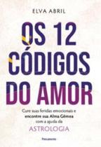 Os 12 códigos do amor: cure suas feridas emocionais e encontre sua alma gêmea com a ajuda da astrologia Os 12 códigos do amor: cure suas feridas emocionais e encontre sua alma gêmea com a ajuda da astrologia