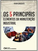 Os 5 principais elementos da manutenção industrial Os 5 principais elementos da manutenção industrial