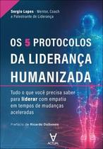Os 5 Protocolos da Liderança Humanizada: Tudo o Que Você Precisa Saber para Liderar com Empatia em T Os 5 Protocolos da Liderança Humanizada: Tudo o Que Você Precisa Saber para Liderar com Empatia em T