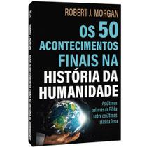Os 50 acontecimentos finais na historia da humanidade - robert j morgan - CPAD