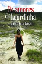 Os Amores de Lourdinha: Trajetória Tortuosa - Scortecci Editora Os Amores de Lourdinha: Trajetória Tortuosa - Scortecci Editora