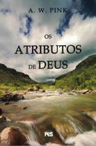 Os Atributos De Deus - A. W. Pink - Editora Pes