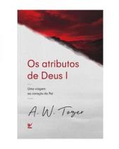 Os atributos de deus i: uma viagem ao coração do pai - EDITORA VIDA