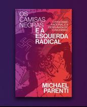 Os Camisas Negras e a Esquerda Radical - o Fascismo Racional e a Derrubada Do Comunismo - AUTONOMIA LITERARIA