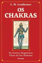 Os Chakras - Os Centros Magnéticos Vitais do Ser Humano Os Chakras - Os Centros Magnéticos Vitais do Ser Humano