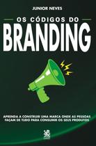 Os Códigos do Branding: Aprenda A Construir Uma Marca Onde as Pessoas Façam de Tudo Para Consumir Os Códigos do Branding: Aprenda A Construir Uma Marca Onde as Pessoas Façam de Tudo Para Consumir