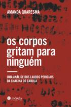 Os Corpos Gritam Para Ninguém - Uma Análise Dos Laudos Periciais Da Chacina Do Cabula - MORULA EDITORA Os Corpos Gritam Para Ninguém - Uma Análise Dos Laudos Periciais Da Chacina Do Cabula - MORULA EDITORA