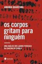 Os Corpos Gritam Para Ninguém - Uma Análise Dos Laudos Periciais da Chacina do Cabula - MORULA EDITORA