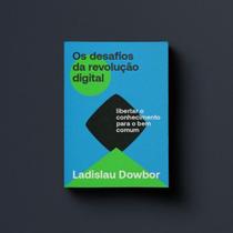 Os desafios da revolução digital: libertar o conhecimento para o bem comum Os desafios da revolução digital: libertar o conhecimento para o bem comum
