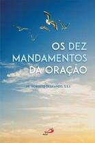 Os Dez Mandamentos da Oração - 2ª Edição Os Dez Mandamentos da Oração - 2ª Edição