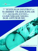 Os efeitos de sentido” dos saberes tradicionais entre adolescentes da comunidade negra dos arturos- Os efeitos de sentido” dos saberes tradicionais entre adolescentes da comunidade negra dos arturos-